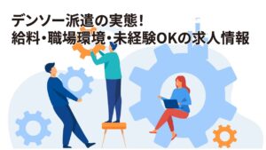 デンソー製造派遣の実態！給料・職場環境・未経験OKの求人情報
